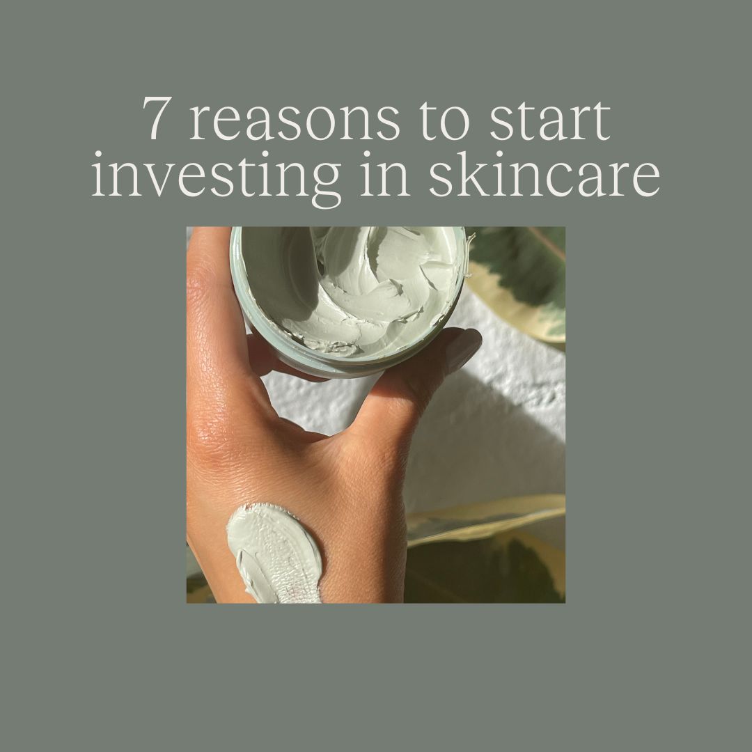 7 reasons to start investing in skincare