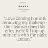 Review excerpt: 'Love coming home & removing makeup with the cleanser, which is effective! I then top up nutrients with the night cream